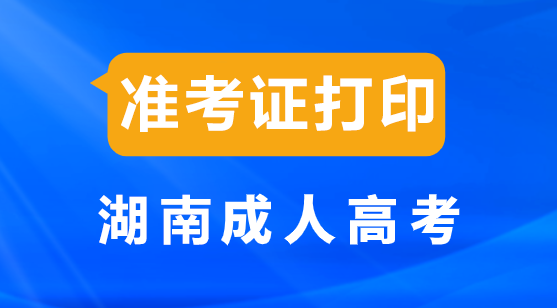 湖南成人高考准考证打印时间_入口_流程