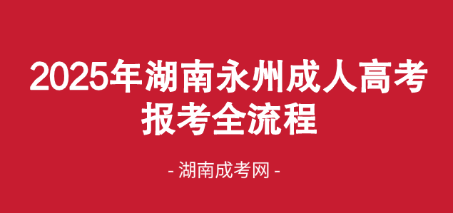 2025年湖南永州成人高考报考全流程