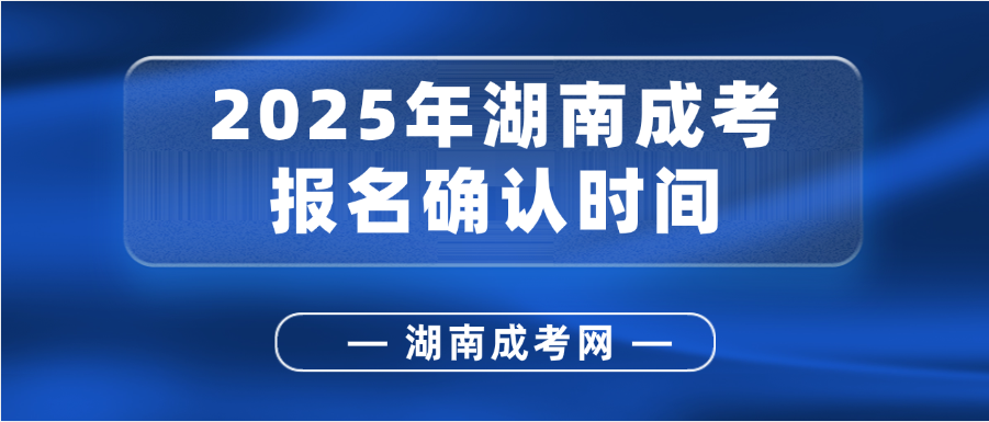 2025年湖南成人高考报名确认时间即将在明日9月7日开始(图1)